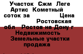 Участок, Сжм, Леге Артис, Кометный, 5 соток за 2 600 000! › Цена ­ 2 600 000 - Ростовская обл., Ростов-на-Дону г. Недвижимость » Земельные участки продажа   